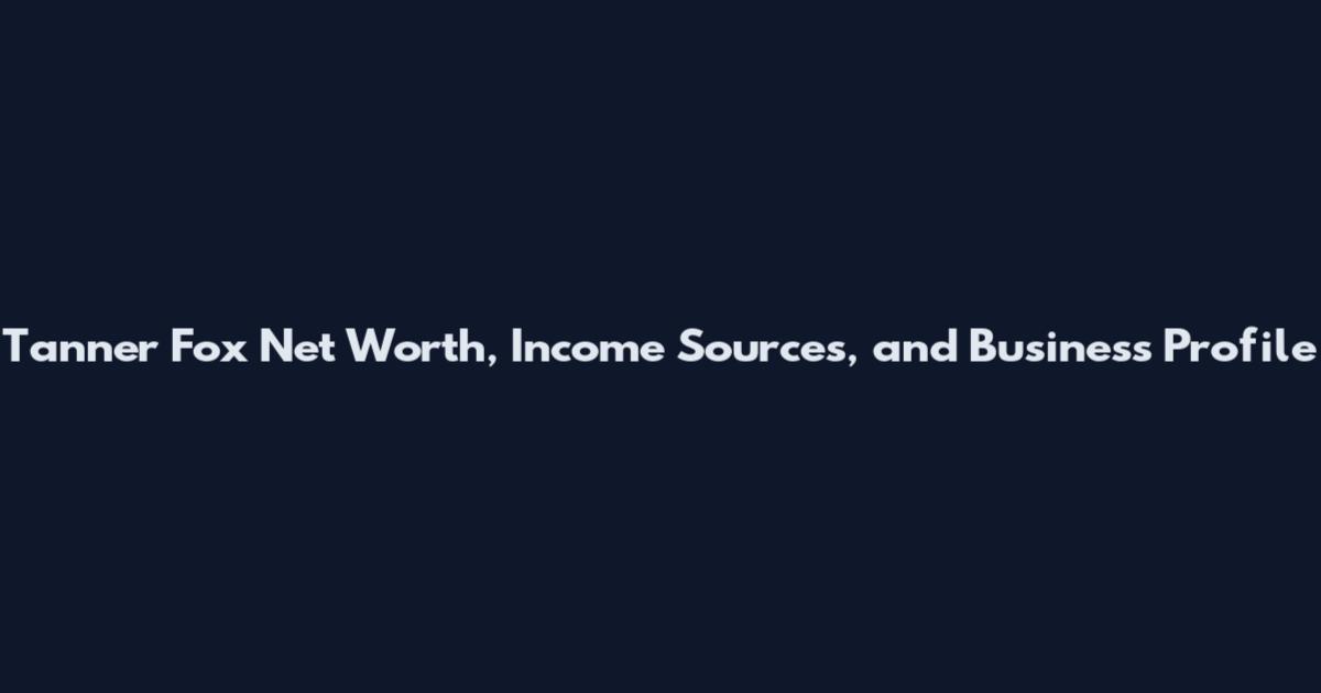 Tanner Fox Net Worth, Income Sources, and Business Profile