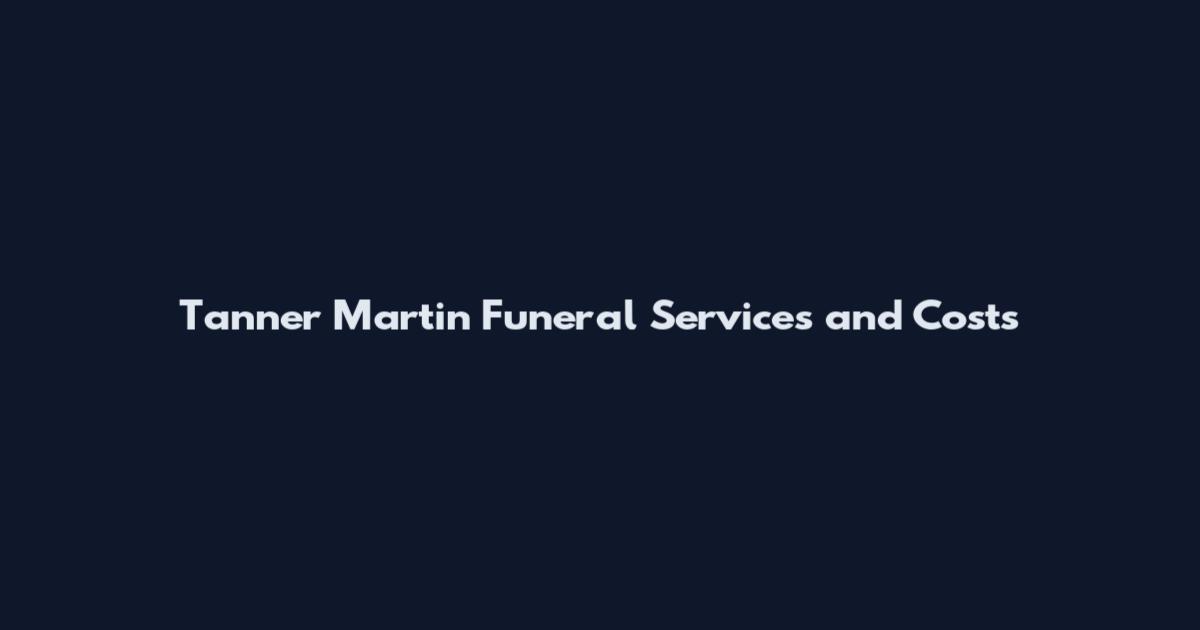 Tanner Martin Funeral Services and Costs