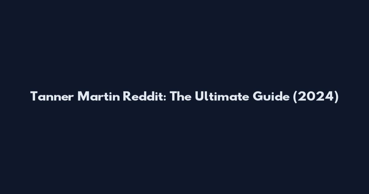 Tanner Martin Reddit: The Ultimate Guide (2024)