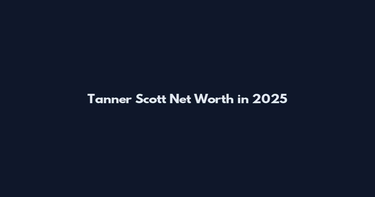 Tanner Scott Net Worth in 2025