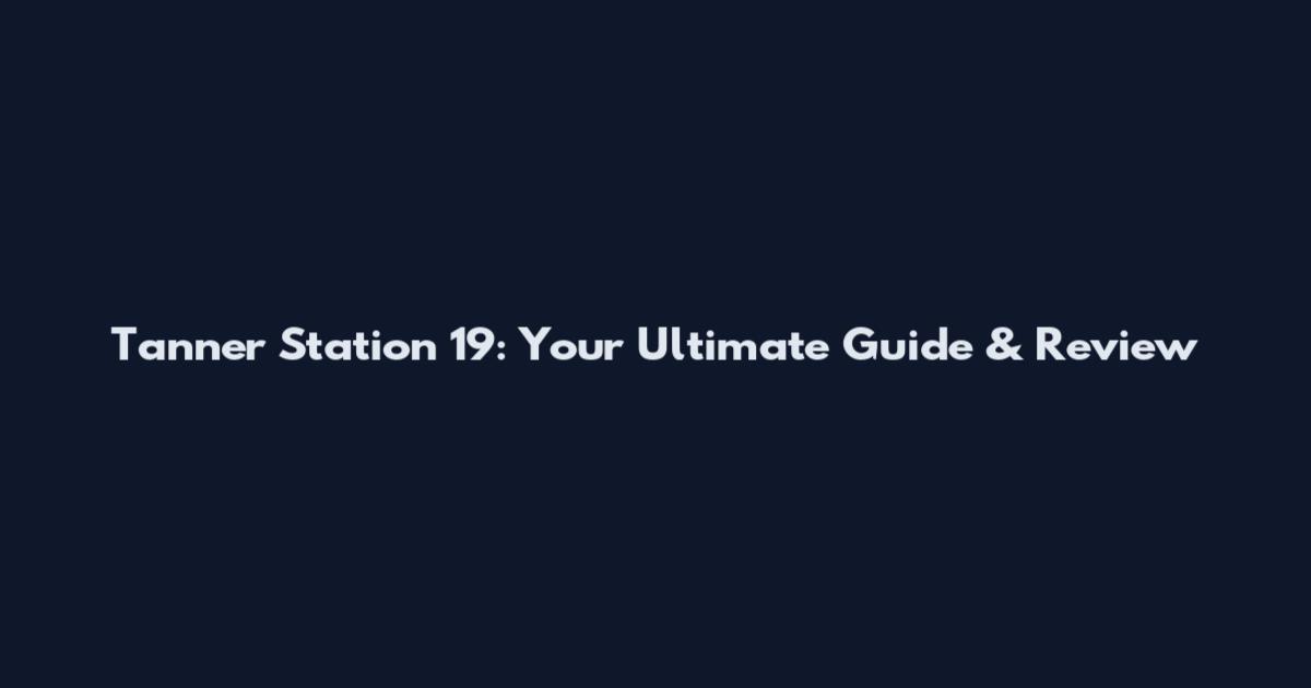Tanner Station 19: Your Ultimate Guide & Review