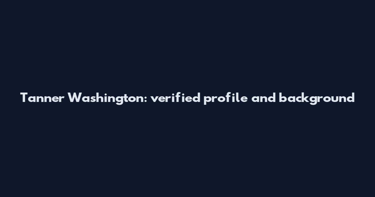 Tanner Washington: verified profile and background