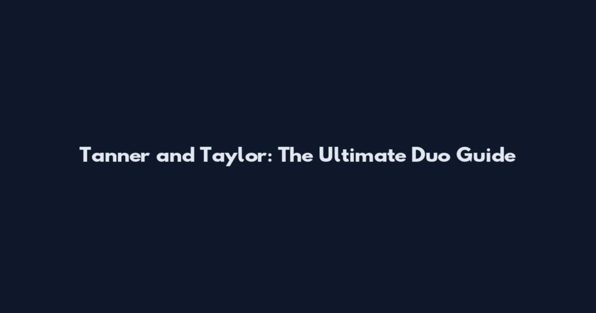 Tanner and Taylor: The Ultimate Duo Guide