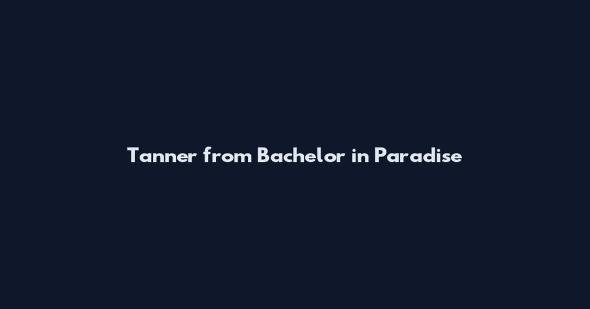 Tanner from Bachelor in Paradise