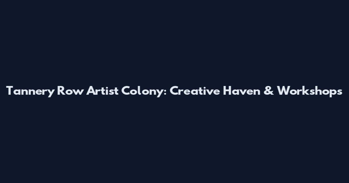 Tannery Row Artist Colony: Creative Haven & Workshops