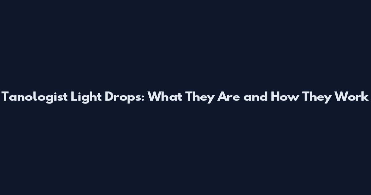Tanologist Light Drops: What They Are and How They Work
