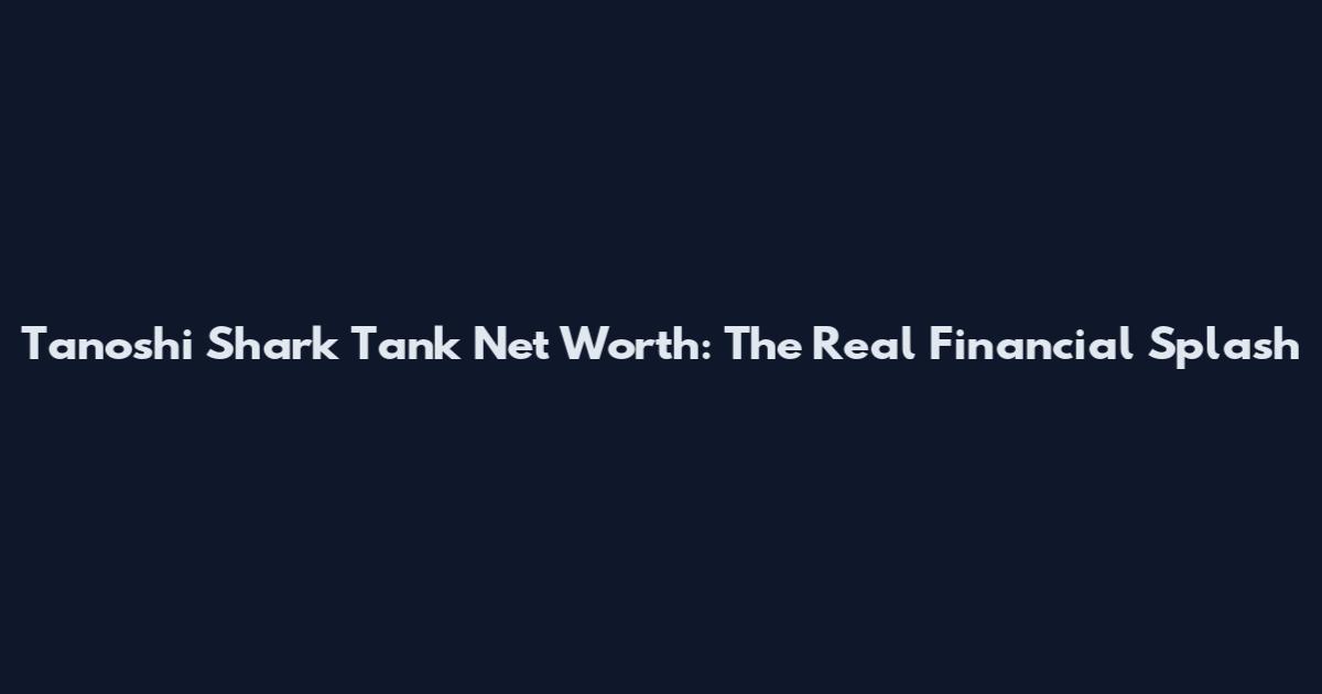 Tanoshi Shark Tank Net Worth: The Real Financial Splash