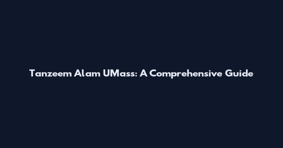 Tanzeem Alam UMass: A Comprehensive Guide