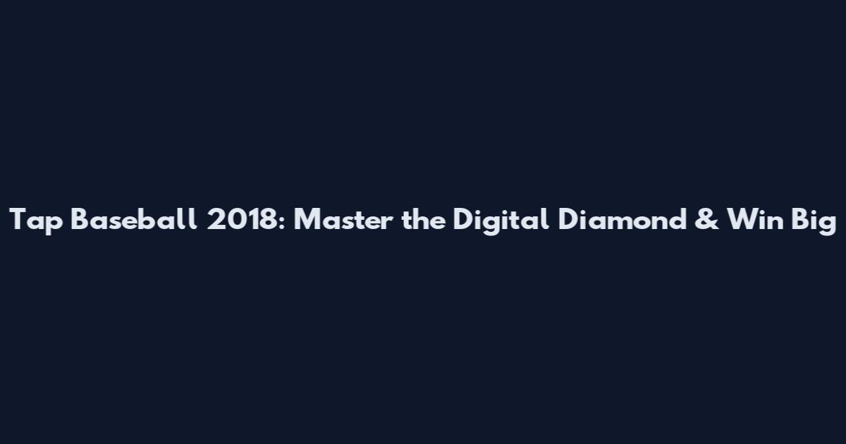 Tap Baseball 2018: Master the Digital Diamond & Win Big