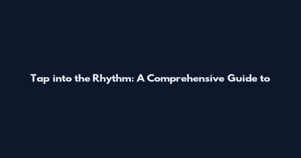 Tap into the Rhythm: A Comprehensive Guide to