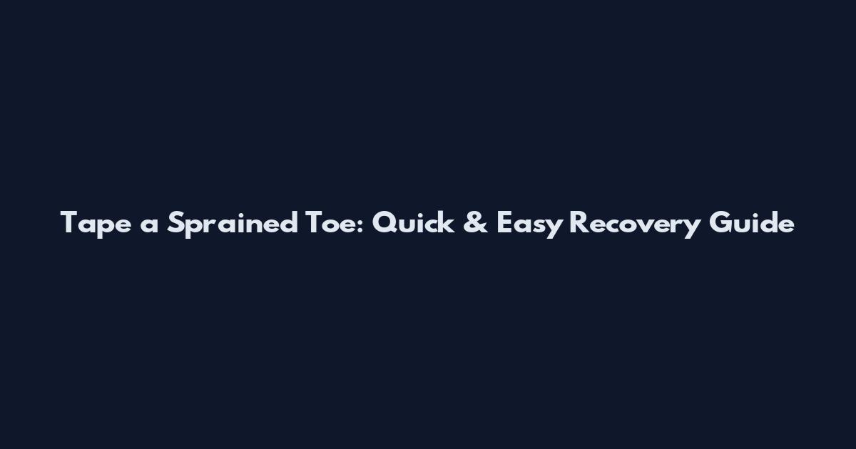 Tape a Sprained Toe: Quick & Easy Recovery Guide