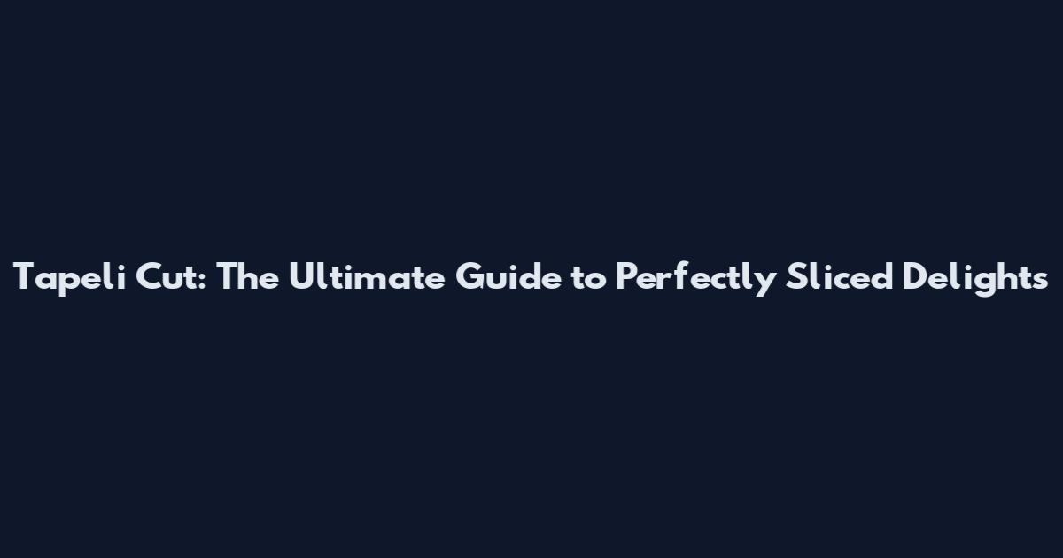 Tapeli Cut: The Ultimate Guide to Perfectly Sliced Delights