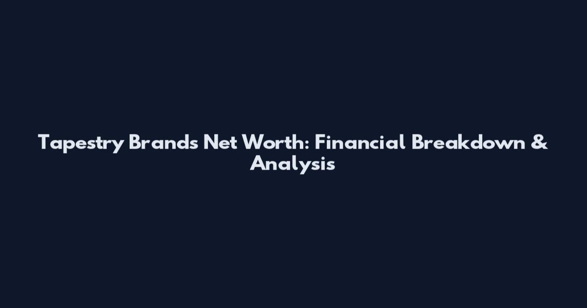 Tapestry Brands Net Worth: Financial Breakdown & Analysis