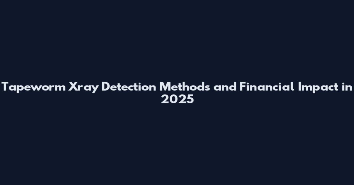 Tapeworm Xray Detection Methods and Financial Impact in 2025