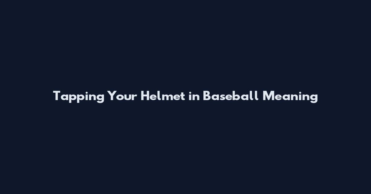 Tapping Your Helmet in Baseball Meaning
