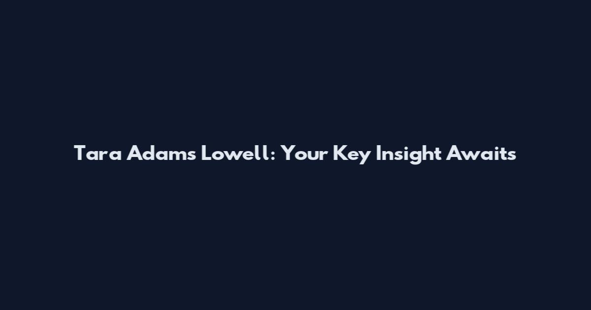 Tara Adams Lowell: Your Key Insight Awaits
