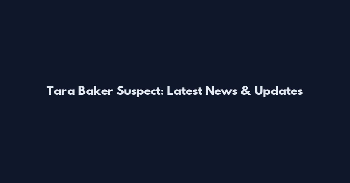 Tara Baker Suspect: Latest News & Updates