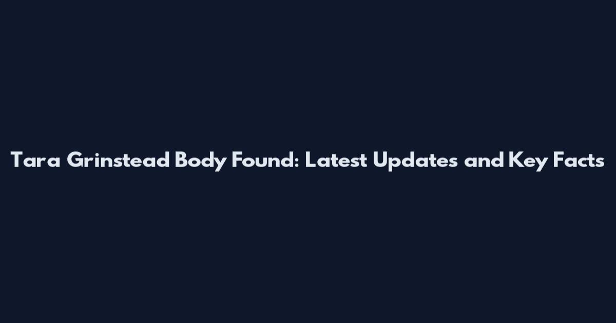 Tara Grinstead Body Found: Latest Updates and Key Facts