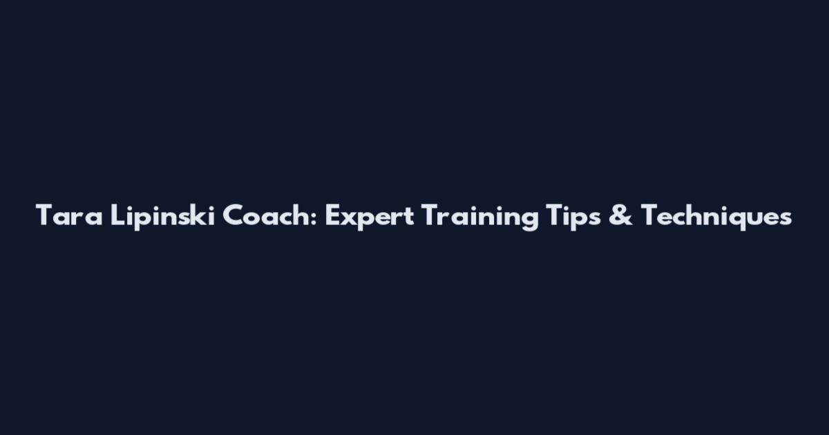 Tara Lipinski Coach: Expert Training Tips & Techniques