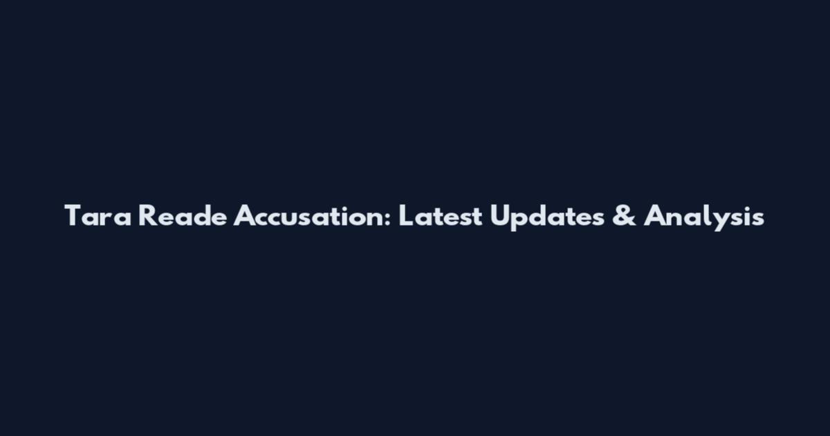 Tara Reade Accusation: Latest Updates & Analysis