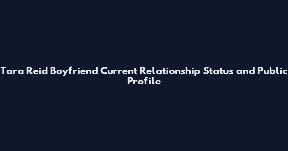Tara Reid Boyfriend Current Relationship Status and Public Profile