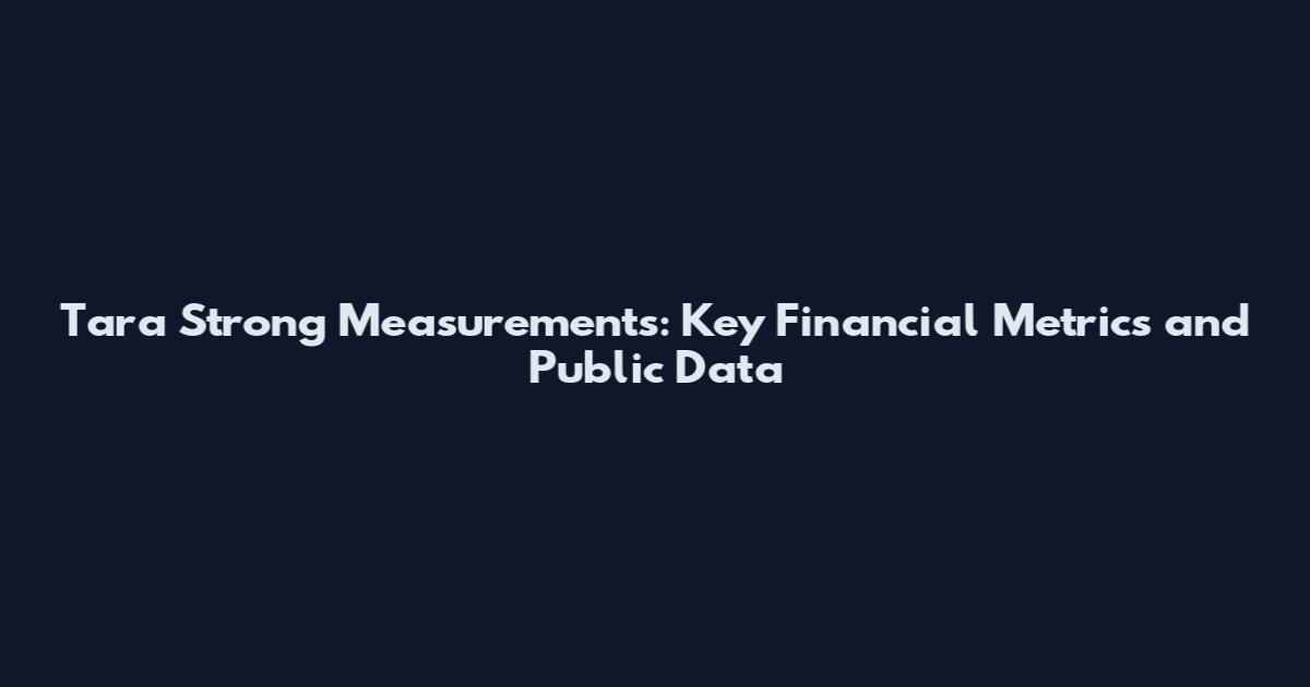 Tara Strong Measurements: Key Financial Metrics and Public Data