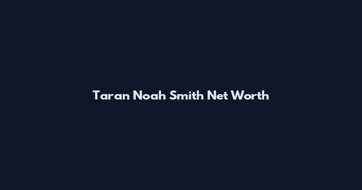 Taran Noah Smith Net Worth