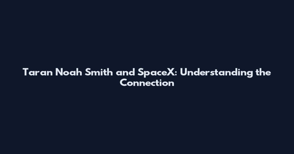 Taran Noah Smith and SpaceX: Understanding the Connection