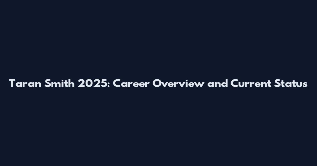 Taran Smith 2025: Career Overview and Current Status
