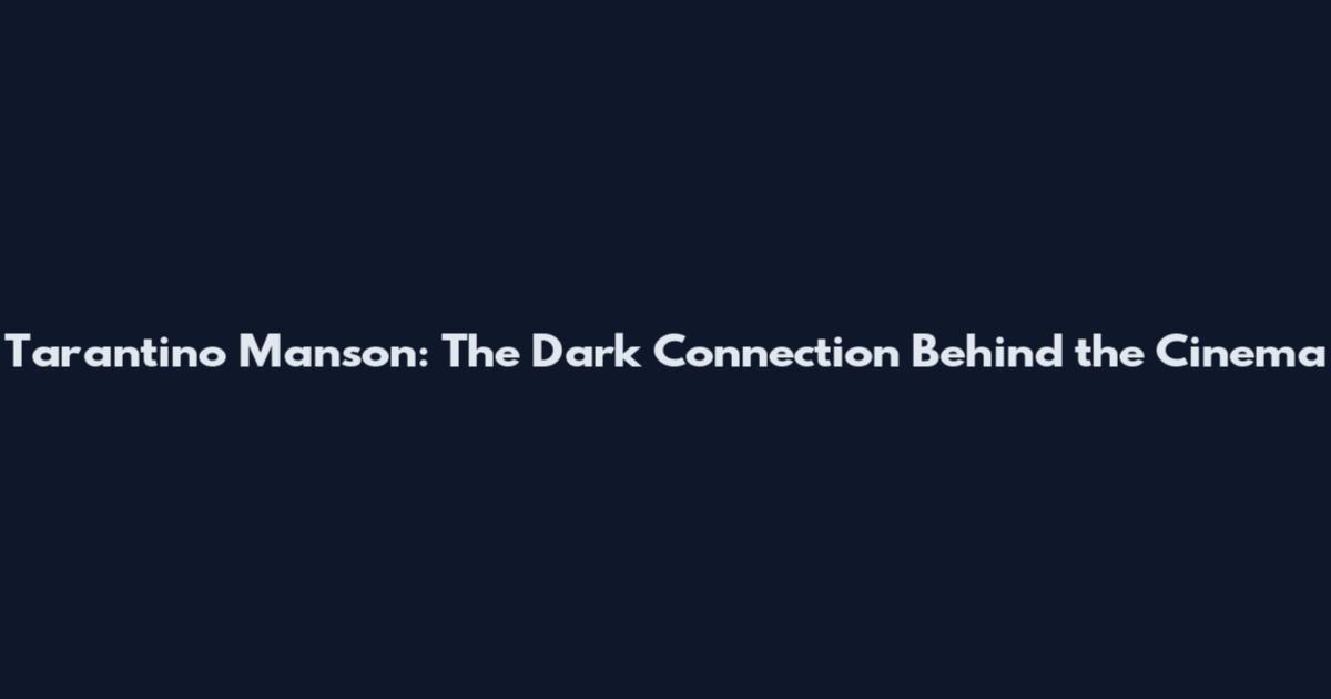Tarantino Manson: The Dark Connection Behind the Cinema