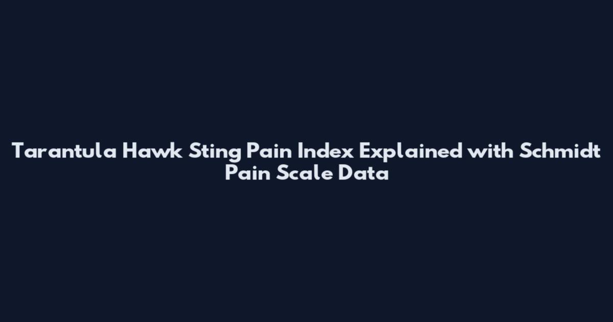 Tarantula Hawk Sting Pain Index Explained with Schmidt Pain Scale Data