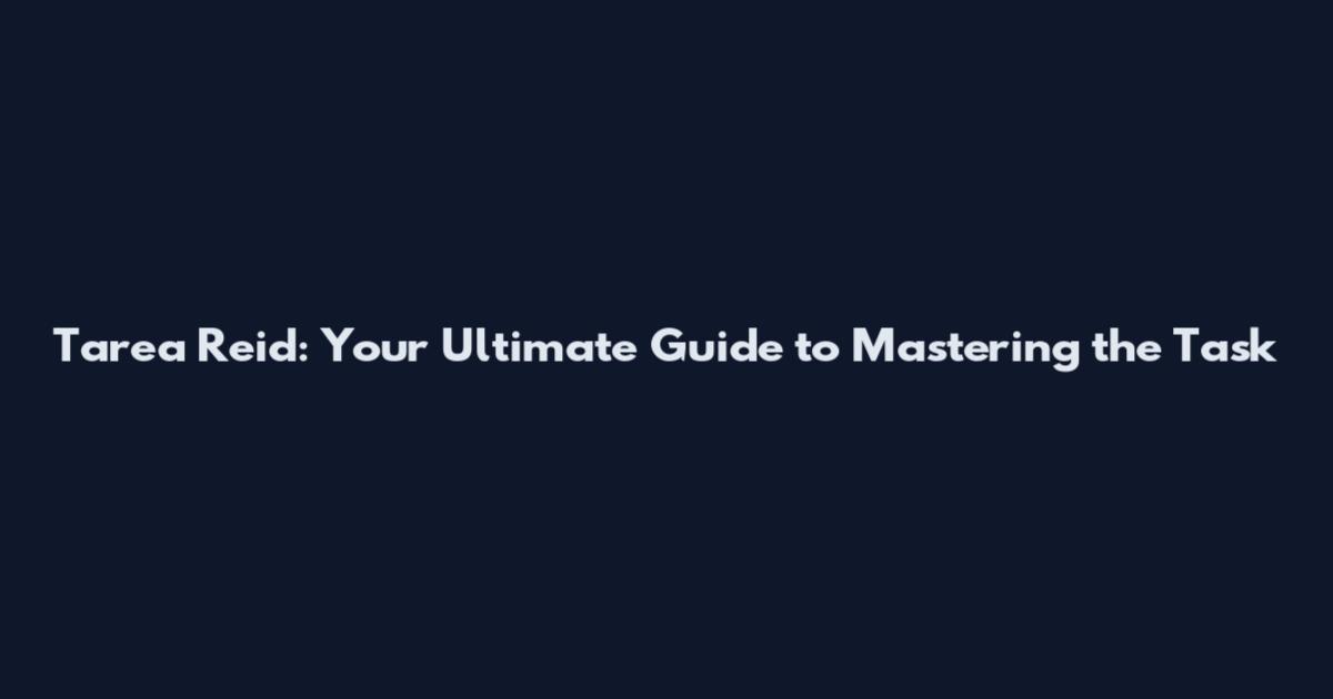 Tarea Reid: Your Ultimate Guide to Mastering the Task