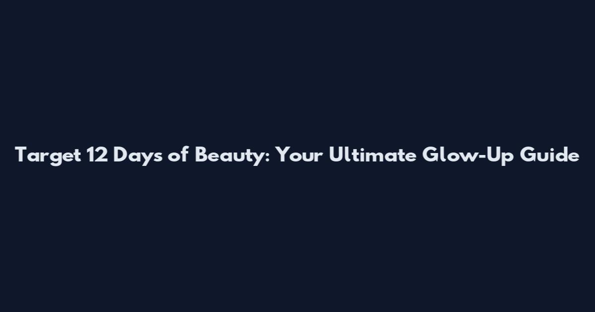 Target 12 Days of Beauty: Your Ultimate Glow-Up Guide
