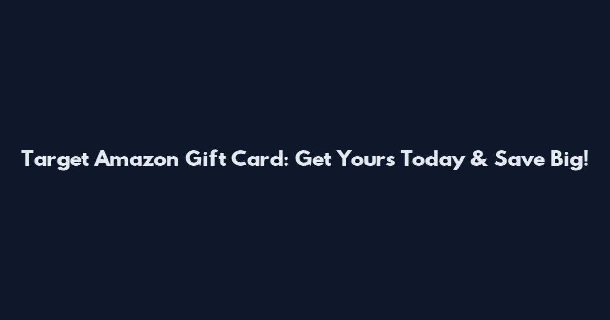 Target Amazon Gift Card: Get Yours Today & Save Big!
