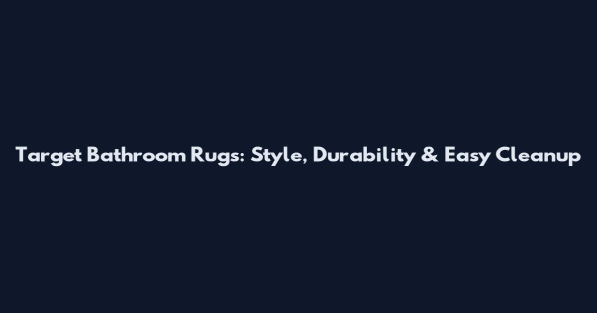 Target Bathroom Rugs: Style, Durability & Easy Cleanup