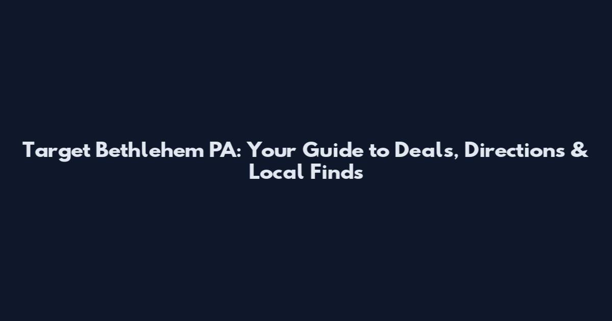 Target Bethlehem PA: Your Guide to Deals, Directions & Local Finds