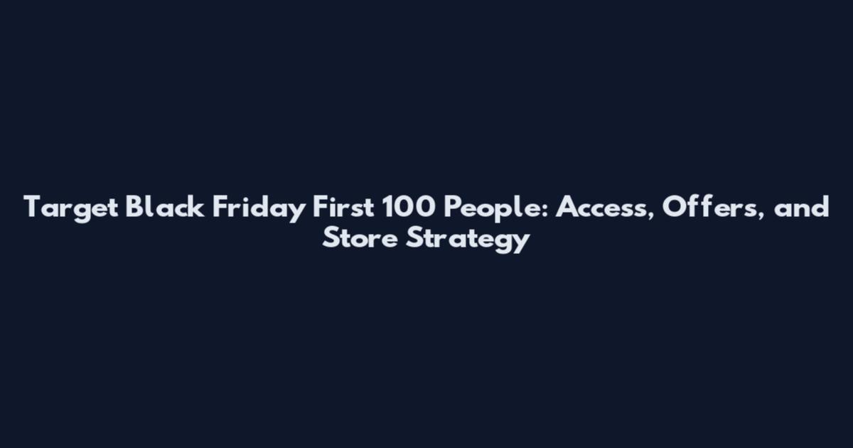 Target Black Friday First 100 People: Access, Offers, and Store Strategy