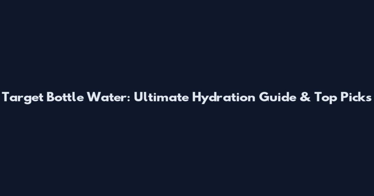 Target Bottle Water: Ultimate Hydration Guide & Top Picks