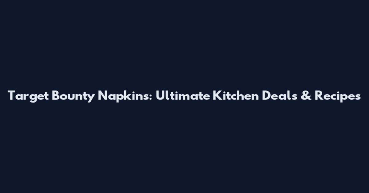 Target Bounty Napkins: Ultimate Kitchen Deals & Recipes