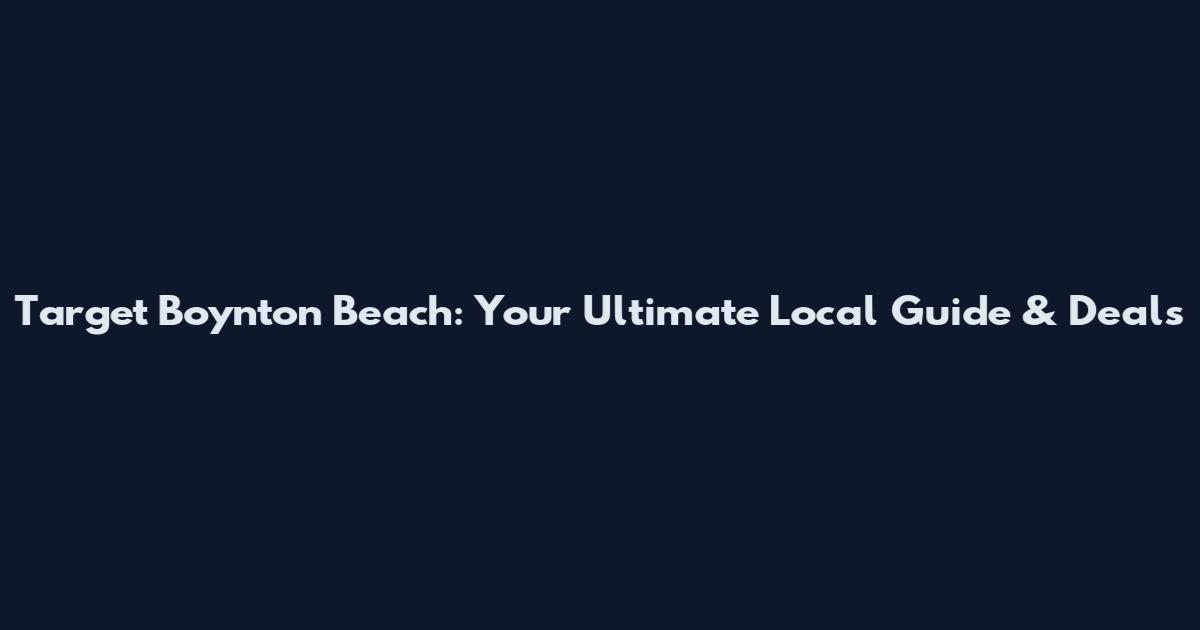 Target Boynton Beach: Your Ultimate Local Guide & Deals