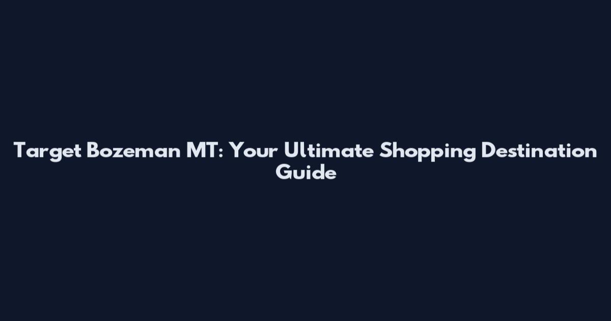 Target Bozeman MT: Your Ultimate Shopping Destination Guide
