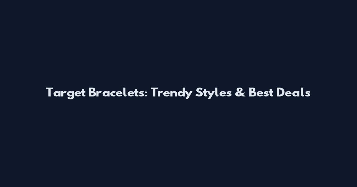 Target Bracelets: Trendy Styles & Best Deals