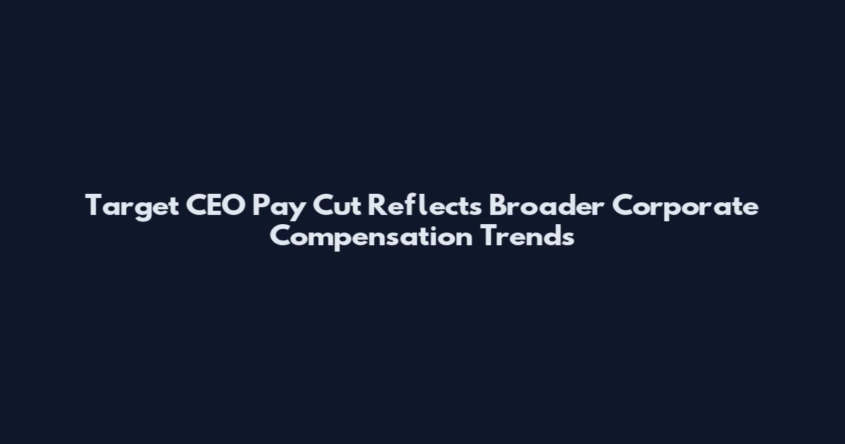 Target CEO Pay Cut Reflects Broader Corporate Compensation Trends