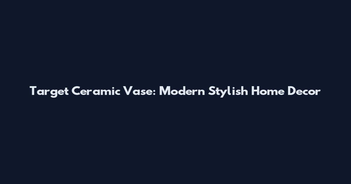 Target Ceramic Vase: Modern Stylish Home Decor