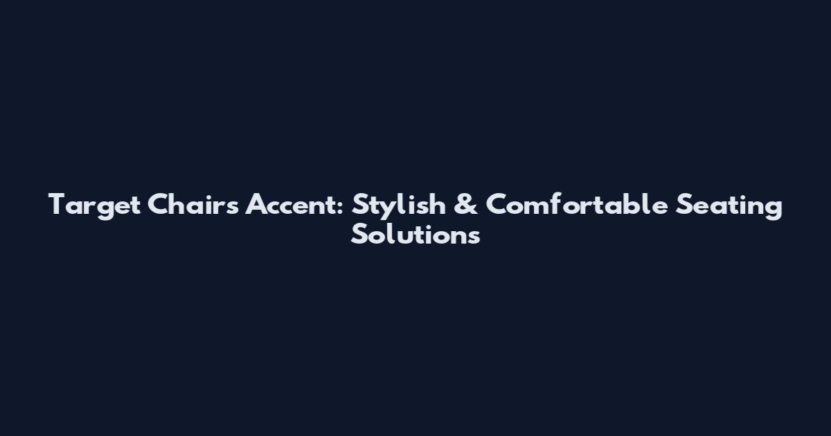 Target Chairs Accent: Stylish & Comfortable Seating Solutions