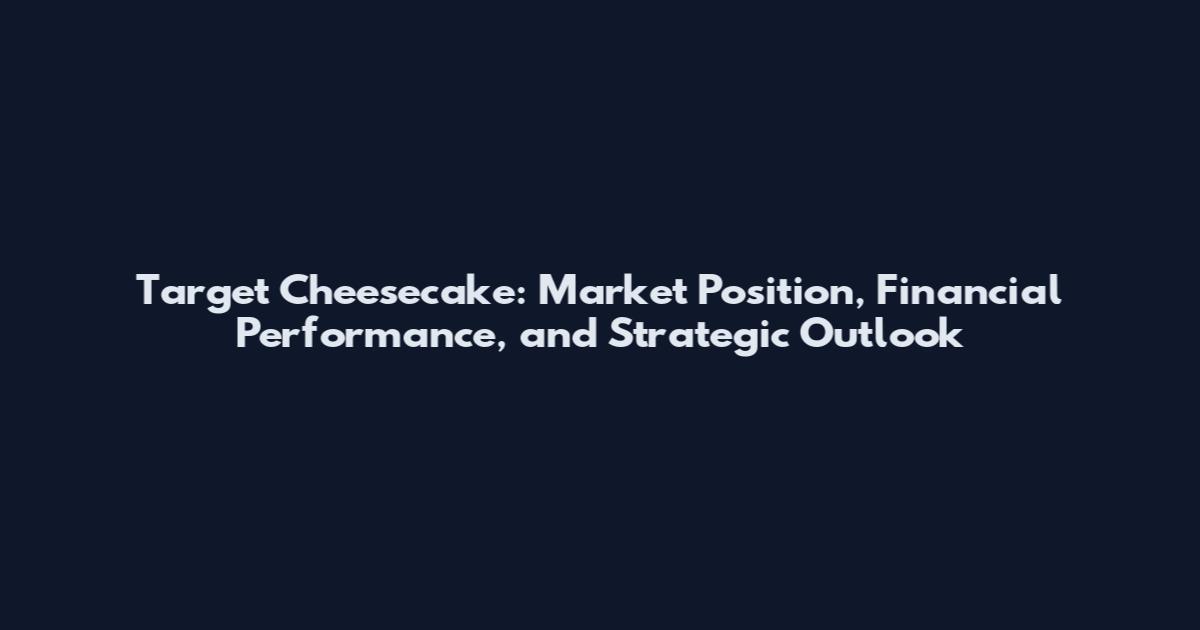 Target Cheesecake: Market Position, Financial Performance, and Strategic Outlook