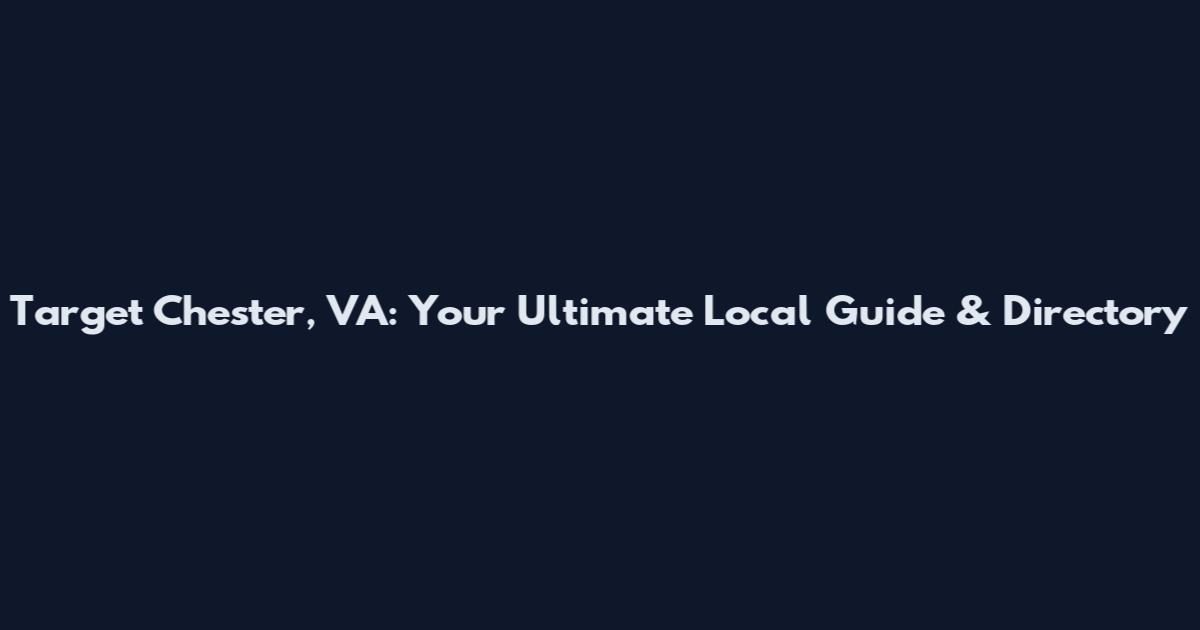 Target Chester, VA: Your Ultimate Local Guide & Directory