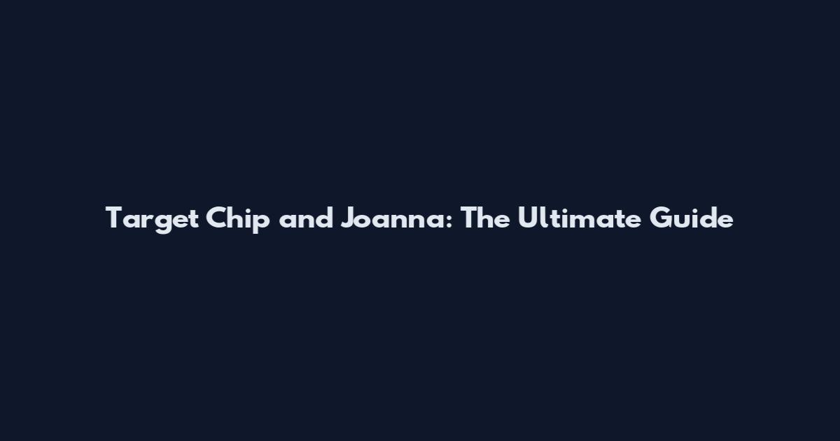 Target Chip and Joanna: The Ultimate Guide