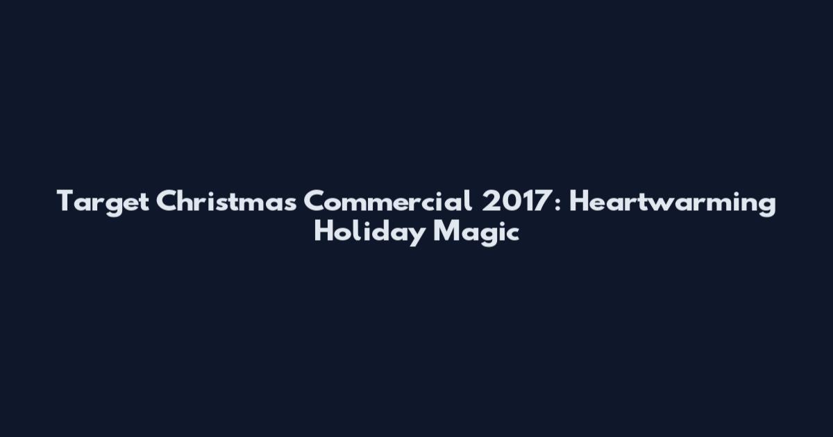 Target Christmas Commercial 2017: Heartwarming Holiday Magic
