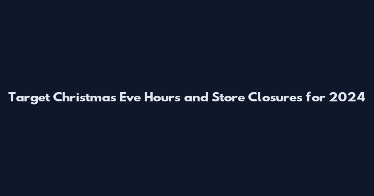Target Christmas Eve Hours and Store Closures for 2024